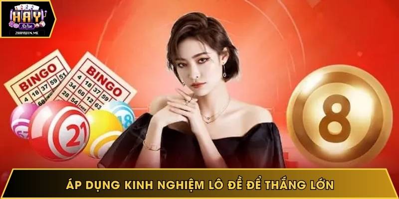 Áp dụng kinh nghiệm lô đề để thắng lớn