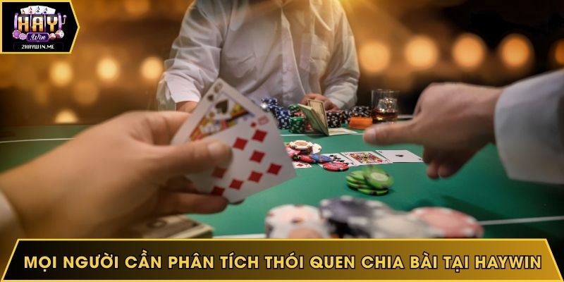 Mọi người cần phân tích thói quen chia bài tại Haywin