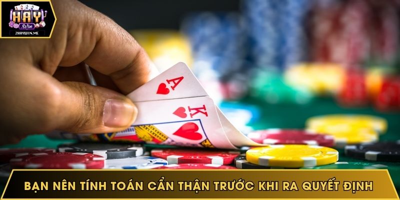 Bạn nên tính toán cẩn thận trước khi ra quyết định