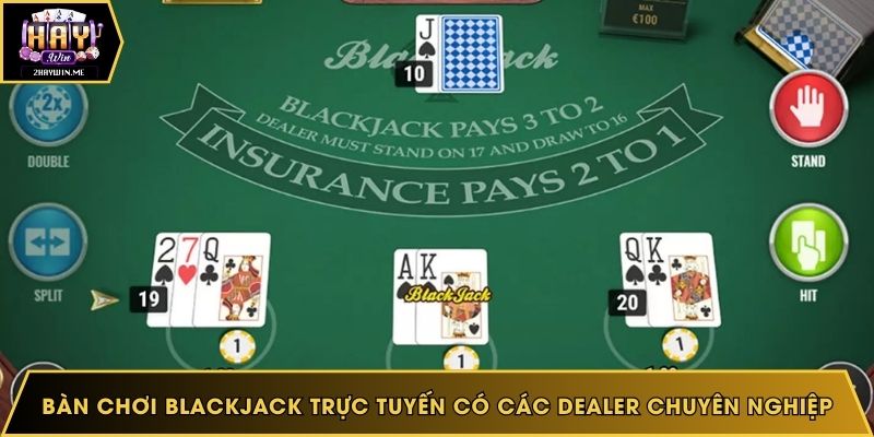 Bàn chơi Blackjack trực tuyến có các dealer chuyên nghiệp