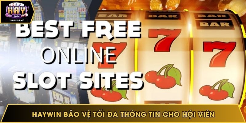 Haywin bảo vệ tối đa thông tin cho hội viên