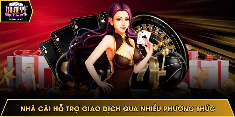 Nhà cái hỗ trợ giao dịch qua nhiều phương thức