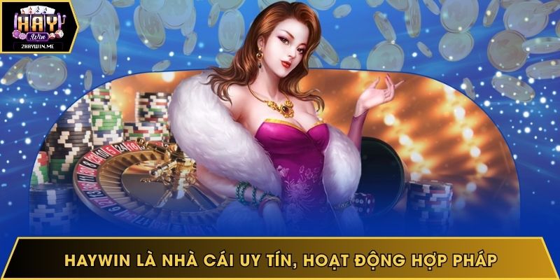 Haywin là nhà cái uy tín, hoạt động hợp pháp