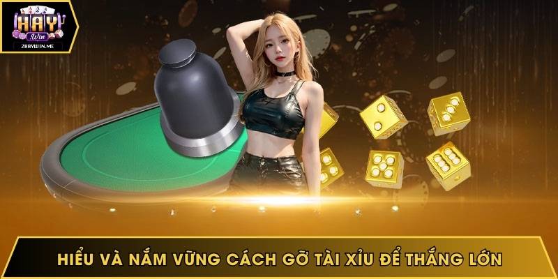 Hiểu và nắm vững cách gỡ tài xỉu để thắng lớn