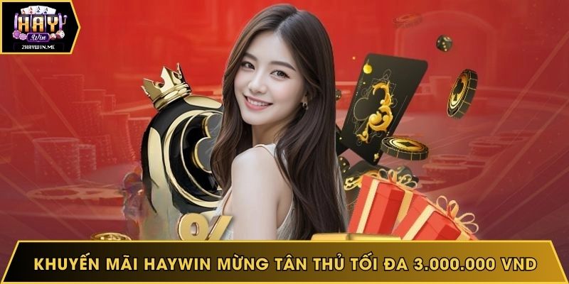 Khuyến mãi Haywin mừng tân thủ tối đa 3 triệu VND