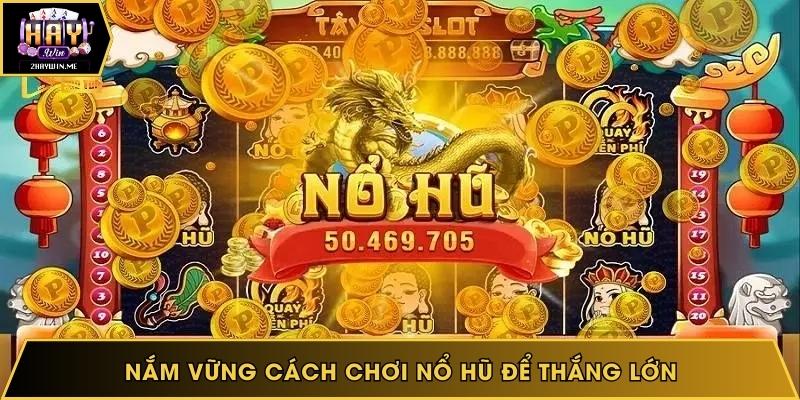 Nắm vững cách chơi nổ hũ để thắng lớn