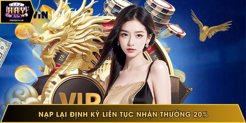 Nạp lại định kỳ liên tục nhận thưởng 20% 