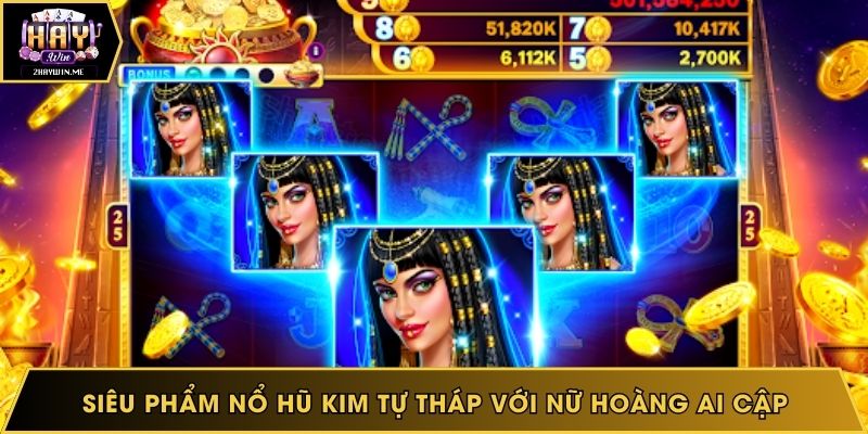 Siêu phẩm nổ hũ kim tự tháp với nữ hoàng Ai Cập