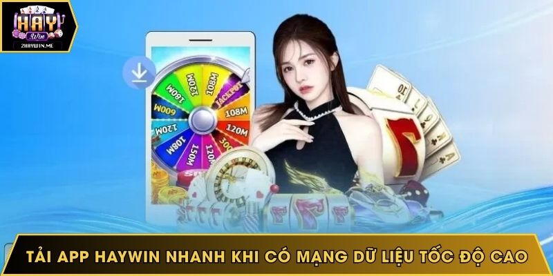 Tải App Haywin nhanh khi có mạng dữ liệu tốc độ cao