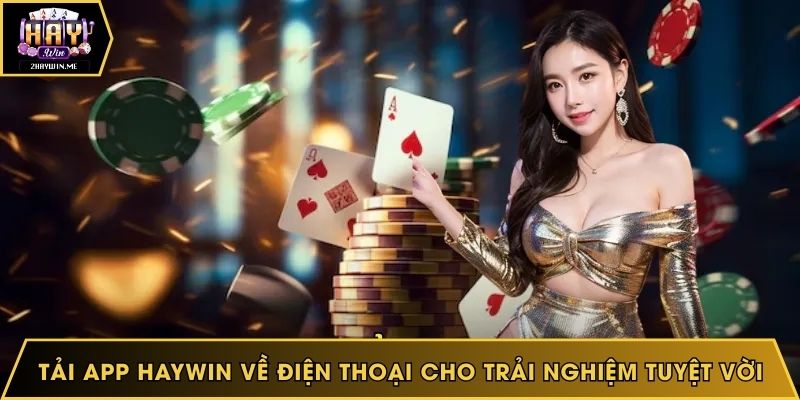 Tải App Haywin về điện thoại cho trải nghiệm tuyệt vời