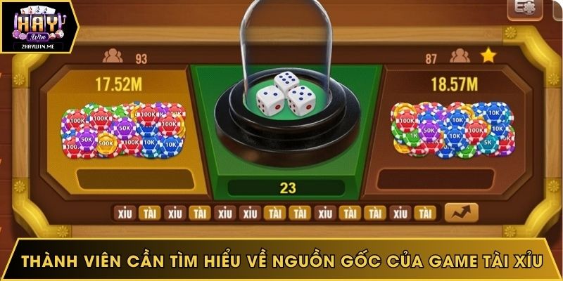 Thành viên cần tìm hiểu về nguồn gốc của game tài xỉu