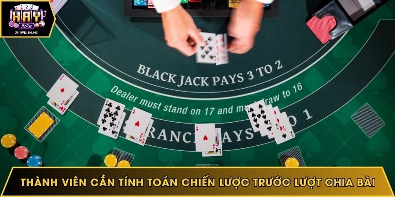 Thành viên cần tính toán chiến lược trước lượt chia bài