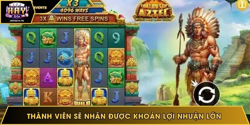 Thành viên sẽ nhận được khoản lợi nhuận lớn tại kho báu Aztec