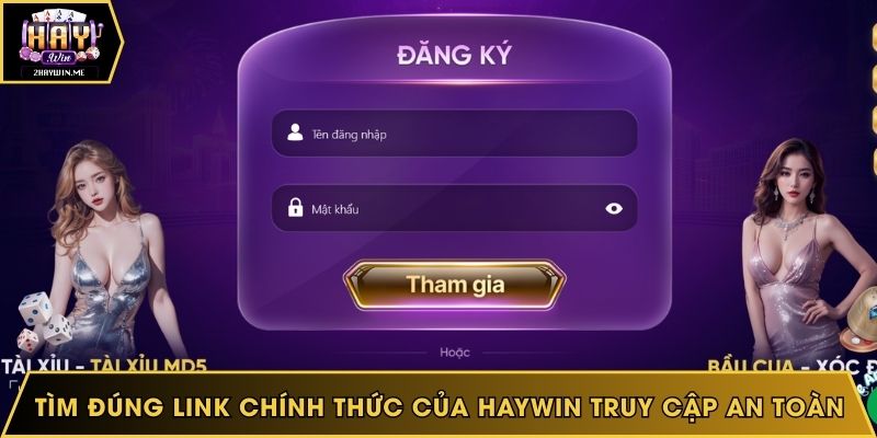 Tìm đúng link chính thức của Haywin truy cập an toàn
