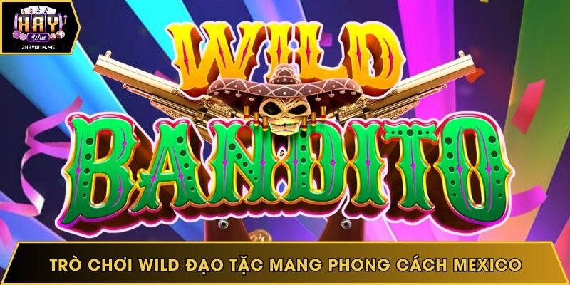 Trò chơi Wild đạo tặc thú vị, mang phong cách Mexico