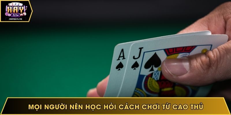 Mọi người nên học hỏi cách chơi từ cao thủ 