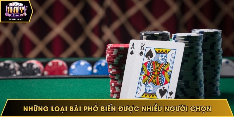 Những loại bài phổ biến được nhiều người chọn